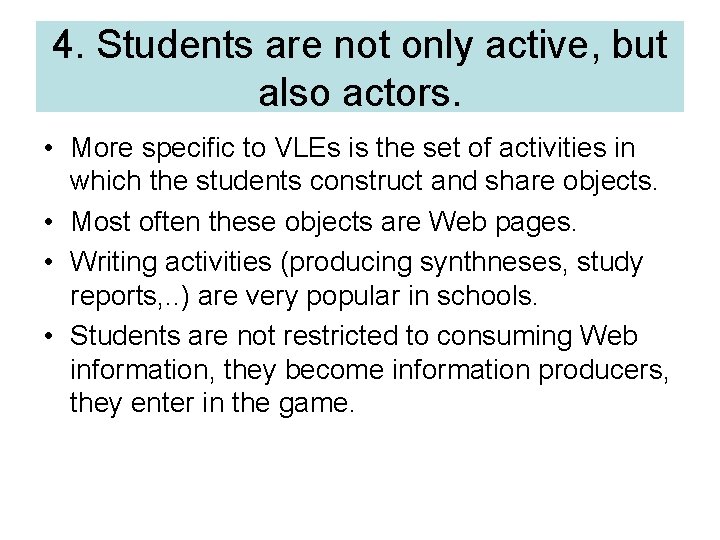 4. Students are not only active, but also actors. • More specific to VLEs