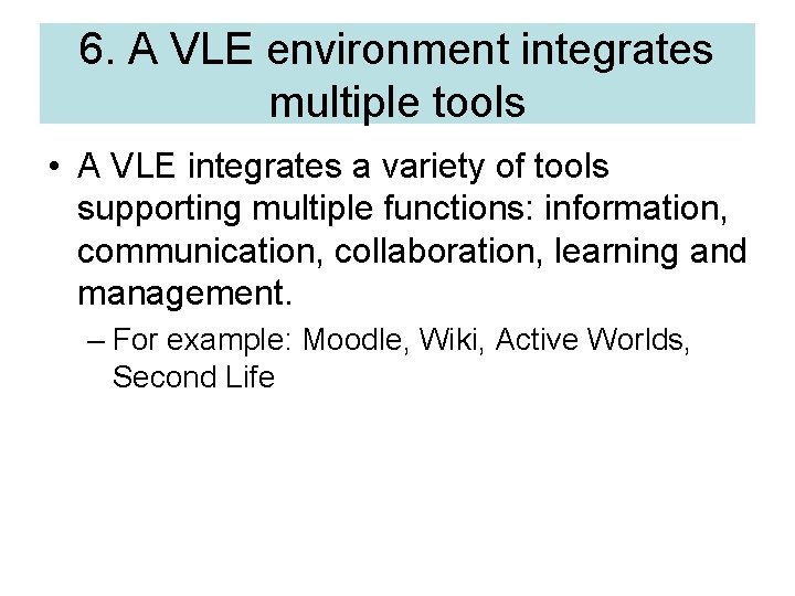 6. A VLE environment integrates multiple tools • A VLE integrates a variety of