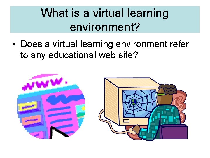 What is a virtual learning environment? • Does a virtual learning environment refer to