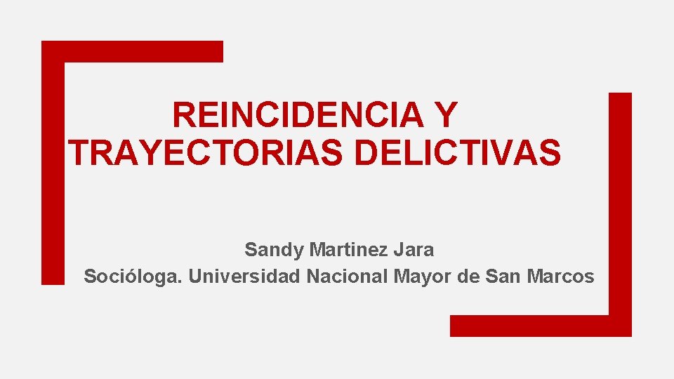 REINCIDENCIA Y TRAYECTORIAS DELICTIVAS Sandy Martinez Jara Socióloga. Universidad Nacional Mayor de San Marcos