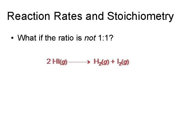 Reaction Rates and Stoichiometry • What if the ratio is not 1: 1? 2