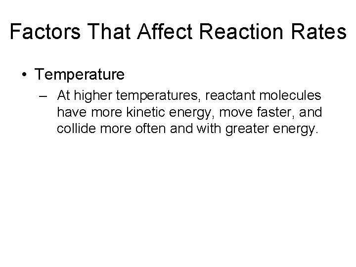 Factors That Affect Reaction Rates • Temperature – At higher temperatures, reactant molecules have