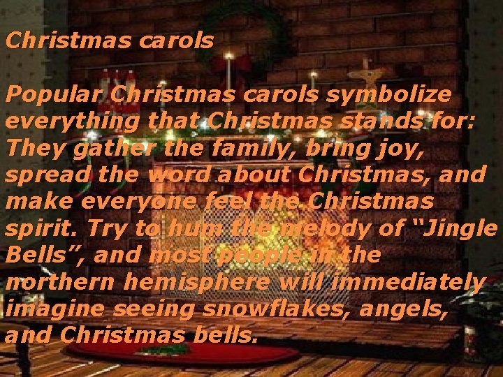 Christmas carols Popular Christmas carols symbolize everything that Christmas stands for: They gather the