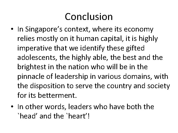 Conclusion • In Singapore’s context, where its economy relies mostly on it human capital,
