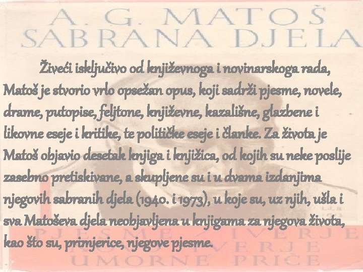 Živeći isključivo od književnoga i novinarskoga rada, Matoš je stvorio vrlo opsežan opus, koji