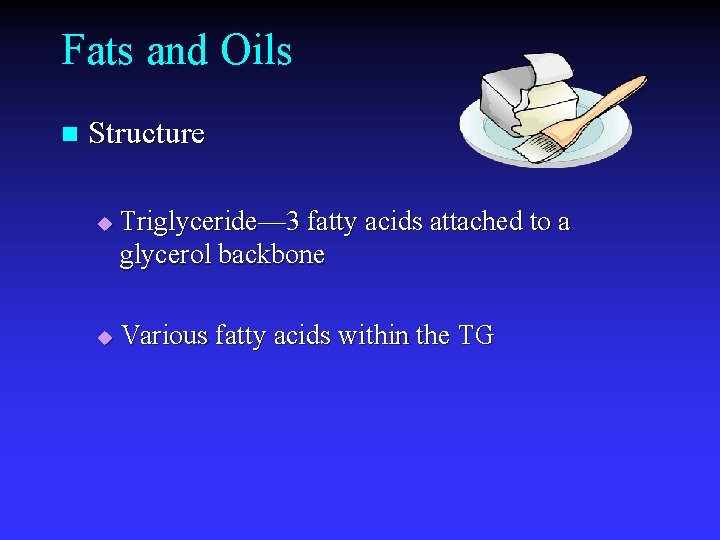 Fats and Oils n Structure u u Triglyceride— 3 fatty acids attached to a