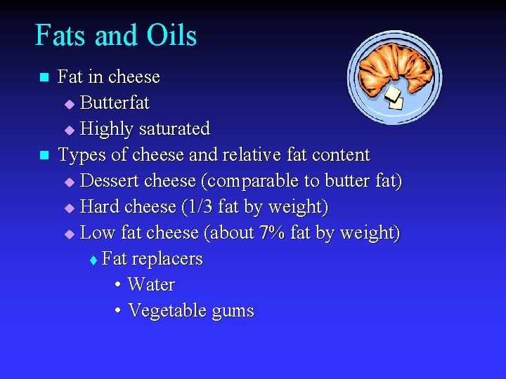 Fats and Oils n n Fat in cheese u Butterfat u Highly saturated Types
