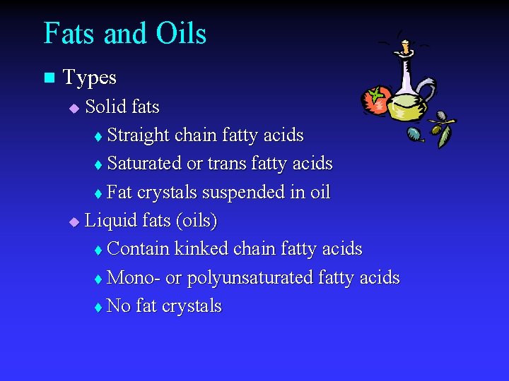 Fats and Oils n Types Solid fats t Straight chain fatty acids t Saturated