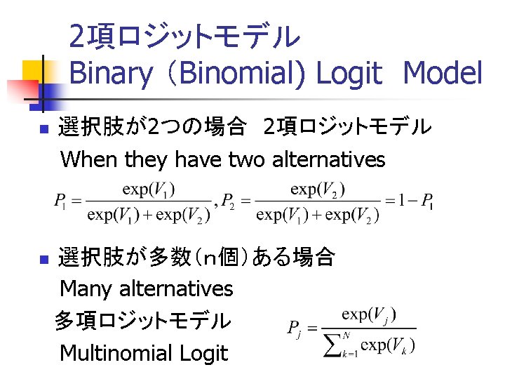 2項ロジットモデル Binary （Binomial) Logit　Model 選択肢が2つの場合　2項ロジットモデル 　 When they have two alternatives n n 選択肢が多数（ｎ個）ある場合