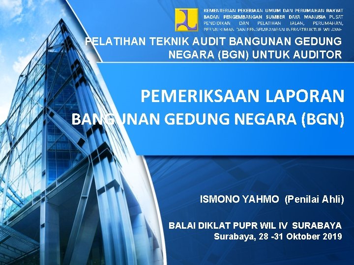 PELATIHAN TEKNIK AUDIT BANGUNAN GEDUNG NEGARA (BGN) UNTUK AUDITOR PEMERIKSAAN LAPORAN BANGUNAN GEDUNG NEGARA