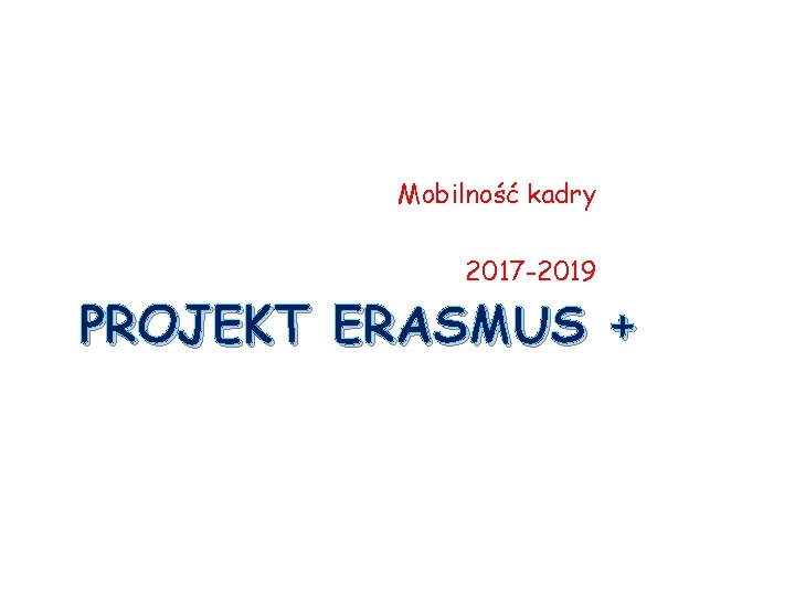 Mobilność kadry 2017 -2019 PROJEKT ERASMUS + 