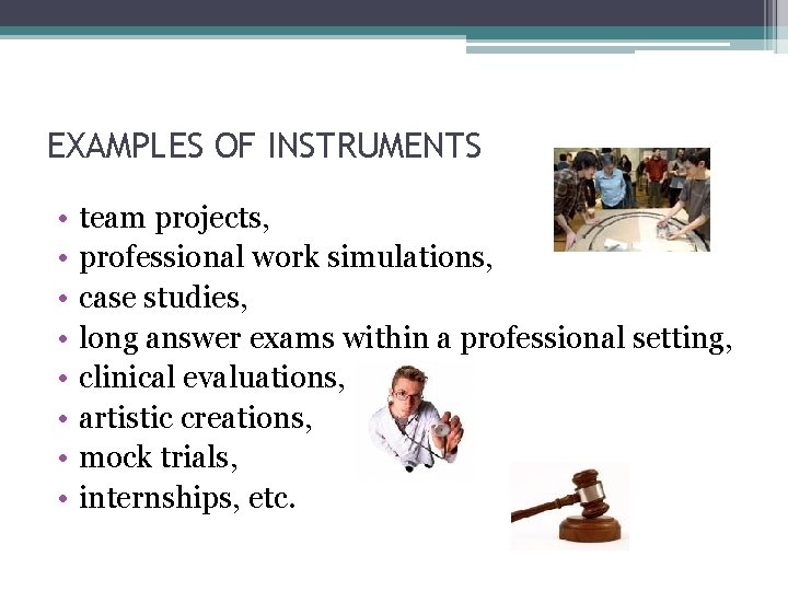 EXAMPLES OF INSTRUMENTS • • team projects, professional work simulations, case studies, long answer