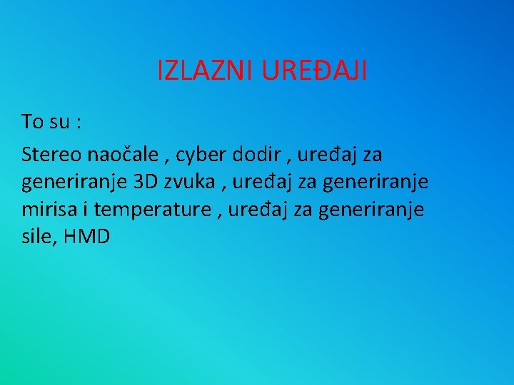 IZLAZNI UREĐAJI To su : Stereo naočale , cyber dodir , uređaj za generiranje