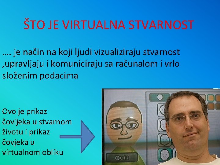 ŠTO JE VIRTUALNA STVARNOST …. je način na koji ljudi vizualiziraju stvarnost , upravljaju