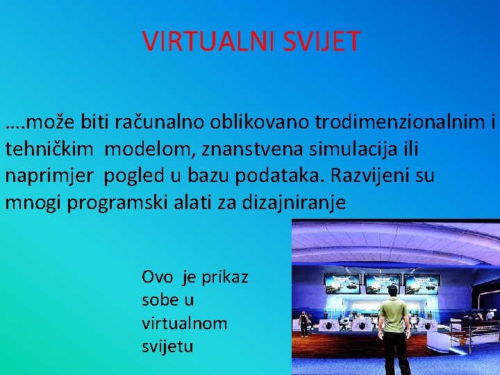 VIRTUALNI SVIJET …. može biti računalno oblikovano trodimenzionalnim i tehničkim modelom, znanstvena simulacija ili