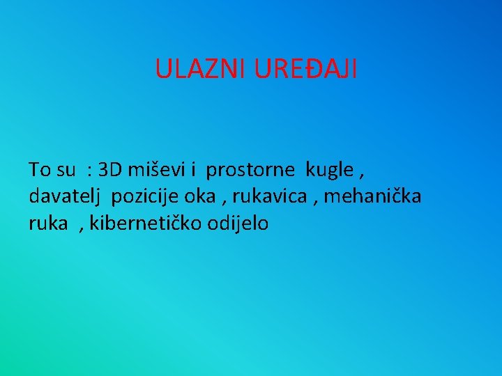 ULAZNI UREĐAJI To su : 3 D miševi i prostorne kugle , davatelj pozicije