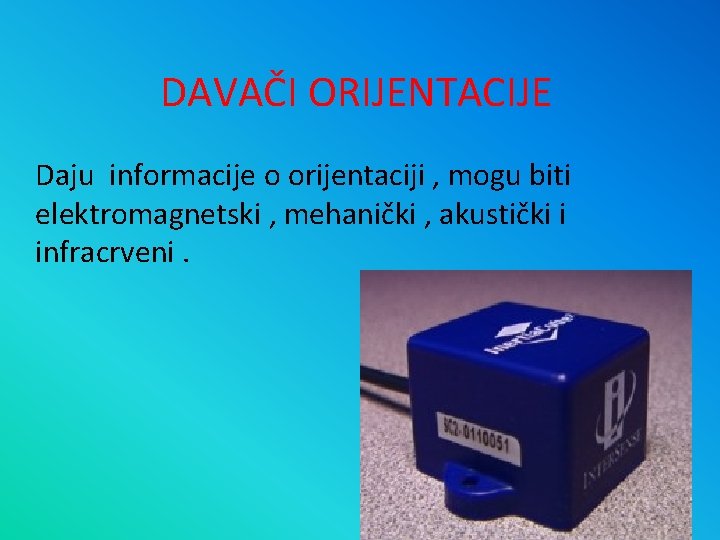 DAVAČI ORIJENTACIJE Daju informacije o orijentaciji , mogu biti elektromagnetski , mehanički , akustički