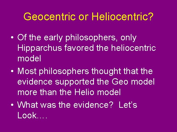 Geocentric or Heliocentric? • Of the early philosophers, only Hipparchus favored the heliocentric model