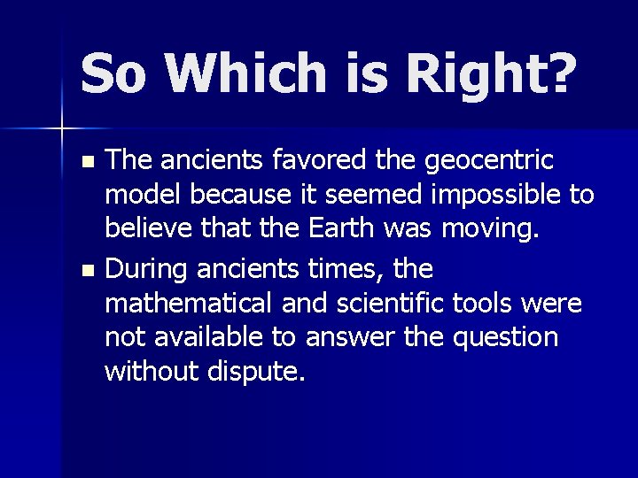 So Which is Right? The ancients favored the geocentric model because it seemed impossible
