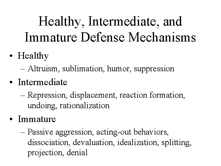 Healthy, Intermediate, and Immature Defense Mechanisms • Healthy – Altruism, sublimation, humor, suppression •