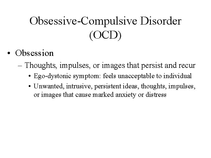Obsessive-Compulsive Disorder (OCD) • Obsession – Thoughts, impulses, or images that persist and recur