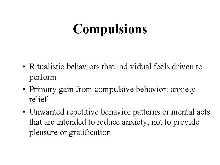 Compulsions • Ritualistic behaviors that individual feels driven to perform • Primary gain from