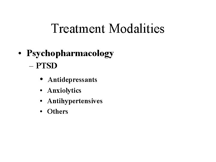 Treatment Modalities • Psychopharmacology – PTSD • Antidepressants • Anxiolytics • Antihypertensives • Others