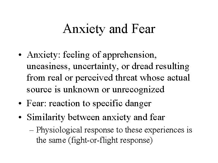 Anxiety and Fear • Anxiety: feeling of apprehension, uneasiness, uncertainty, or dread resulting from