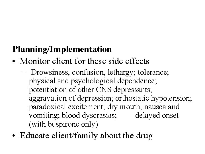 Planning/Implementation • Monitor client for these side effects – Drowsiness, confusion, lethargy; tolerance; physical