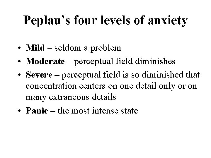 Peplau’s four levels of anxiety • Mild – seldom a problem • Moderate –