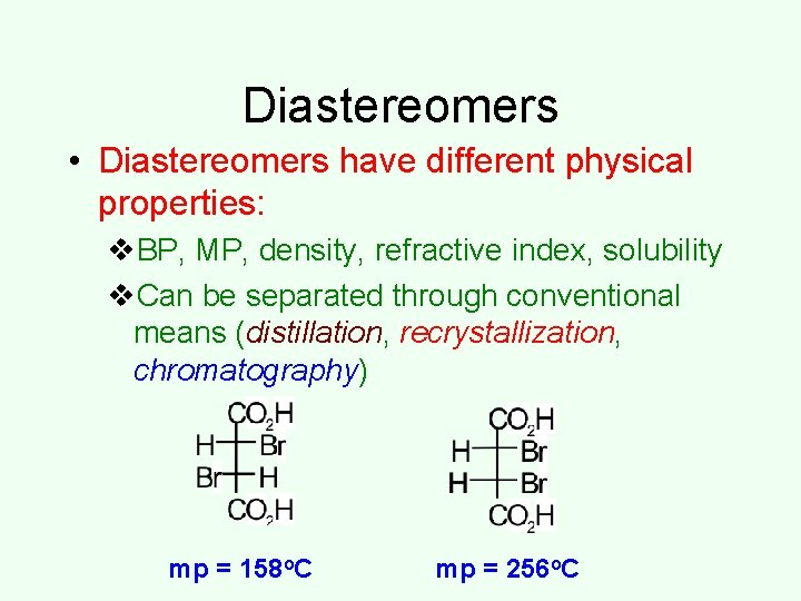 Diastereomers • Diastereomers have different physical properties: v. BP, MP, density, refractive index, solubility