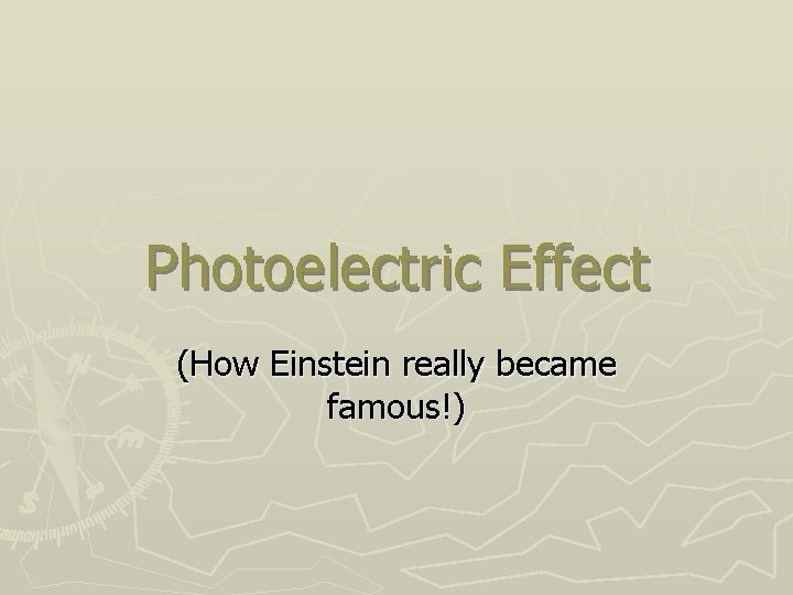 Photoelectric Effect (How Einstein really became famous!) 