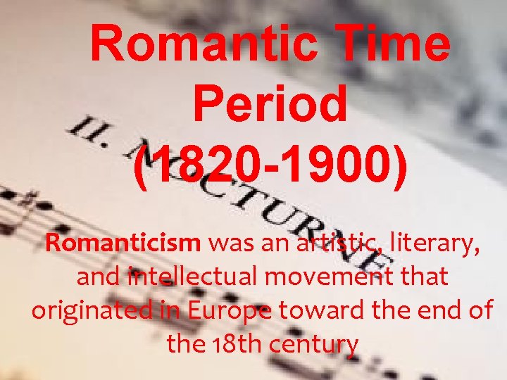 Romantic Time Period (1820 -1900) Romanticism was an artistic, literary, and intellectual movement that