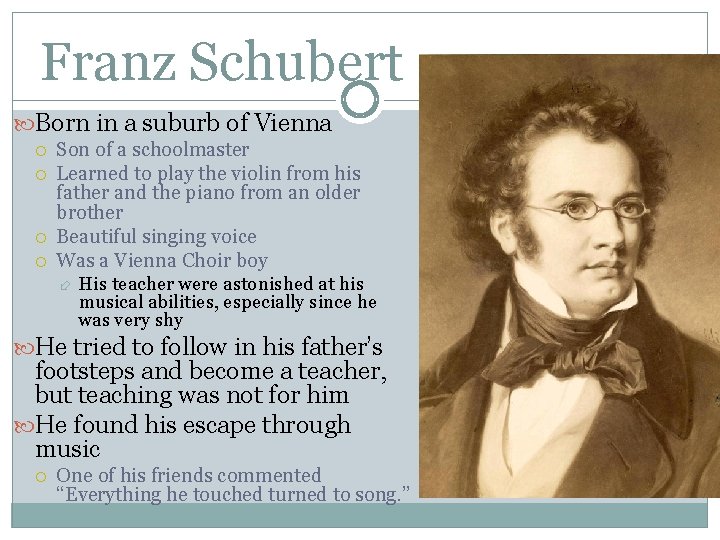 Franz Schubert Born in a suburb of Vienna Son of a schoolmaster Learned to
