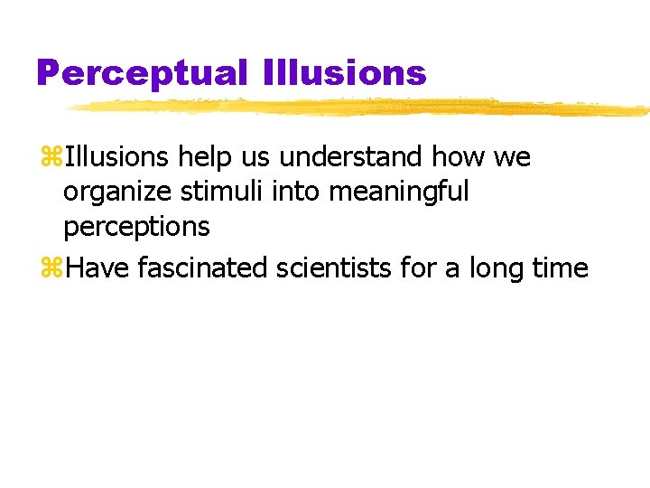 Perceptual Illusions z. Illusions help us understand how we organize stimuli into meaningful perceptions