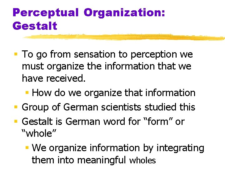 Perceptual Organization: Gestalt § To go from sensation to perception we must organize the