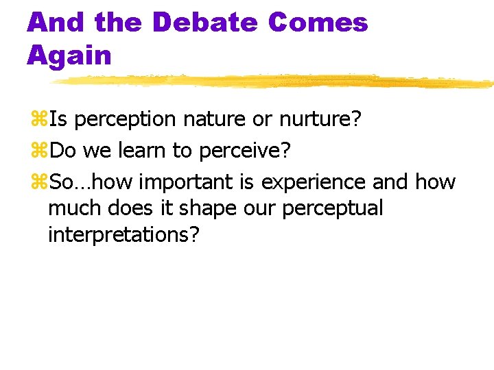 And the Debate Comes Again z. Is perception nature or nurture? z. Do we