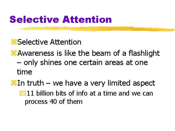 Selective Attention z. Awareness is like the beam of a flashlight – only shines