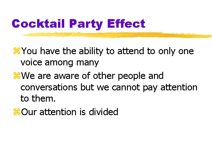 Cocktail Party Effect z. You have the ability to attend to only one voice