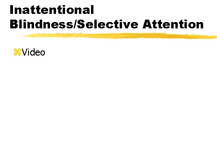 Inattentional Blindness/Selective Attention z. Video 