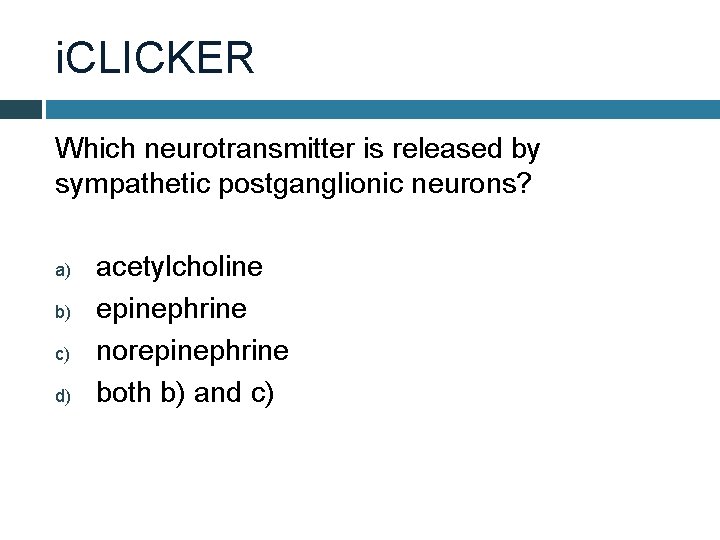 i. CLICKER Which neurotransmitter is released by sympathetic postganglionic neurons? a) b) c) d)