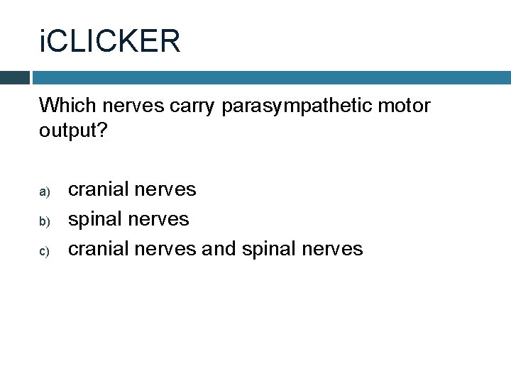 i. CLICKER Which nerves carry parasympathetic motor output? a) b) c) cranial nerves spinal