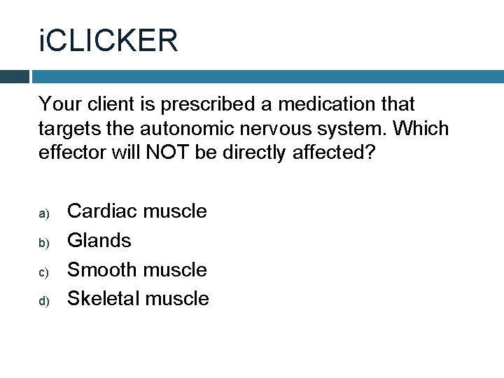 i. CLICKER Your client is prescribed a medication that targets the autonomic nervous system.