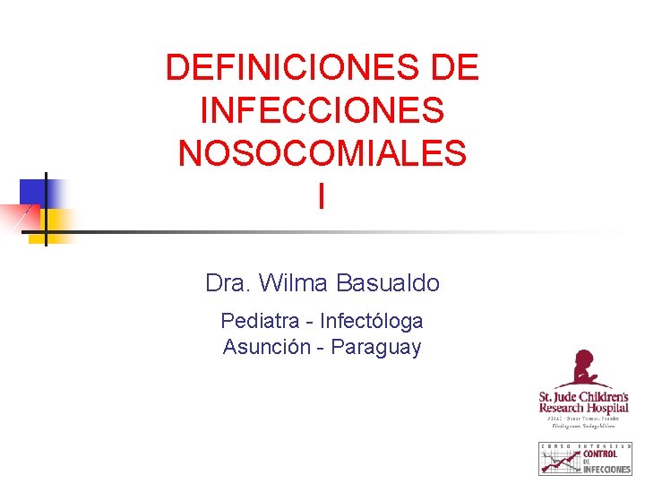 DEFINICIONES DE INFECCIONES NOSOCOMIALES I Dra. Wilma Basualdo Pediatra - Infectóloga Asunción - Paraguay