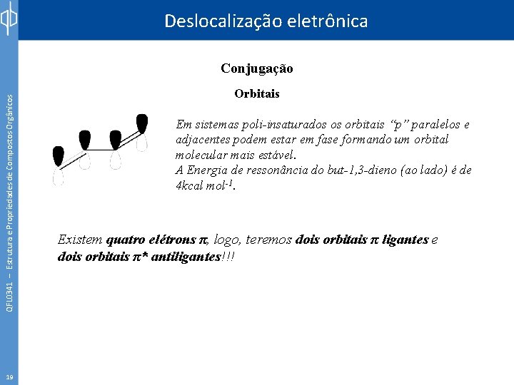 Deslocalização eletrônica QFL 0341 – Estrutura e Propriedades de Compostos Orgânicos Conjugação 19 Orbitais