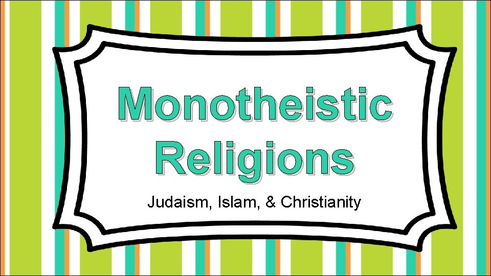 Monotheistic Religions Judaism, Islam, & Christianity 