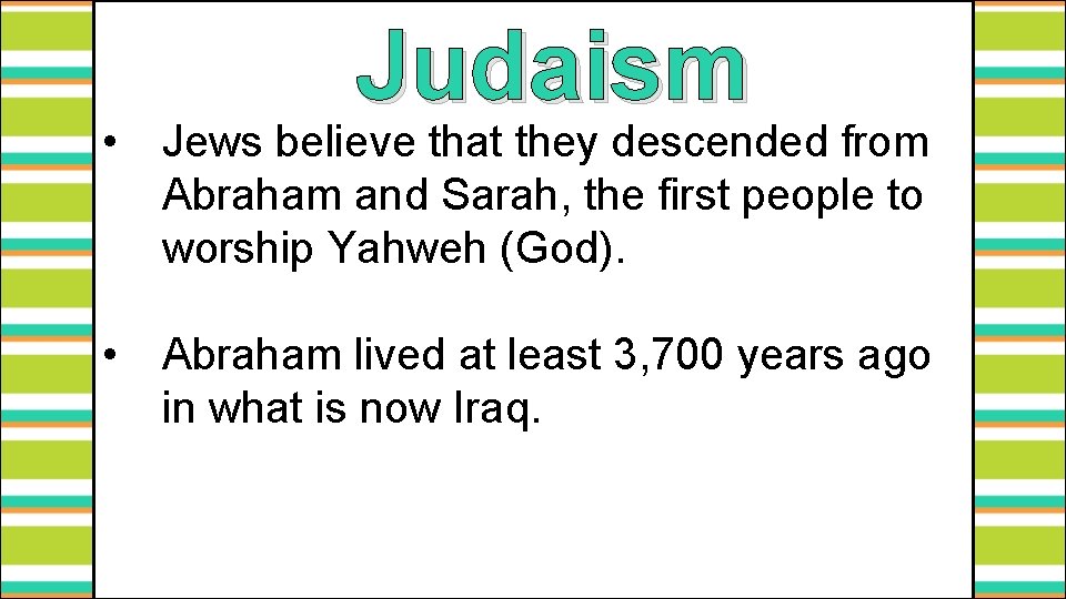 Judaism • Jews believe that they descended from Abraham and Sarah, the first people