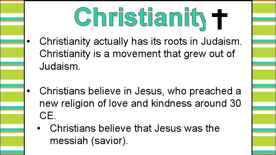 Christianity • Christianity actually has its roots in Judaism. Christianity is a movement that