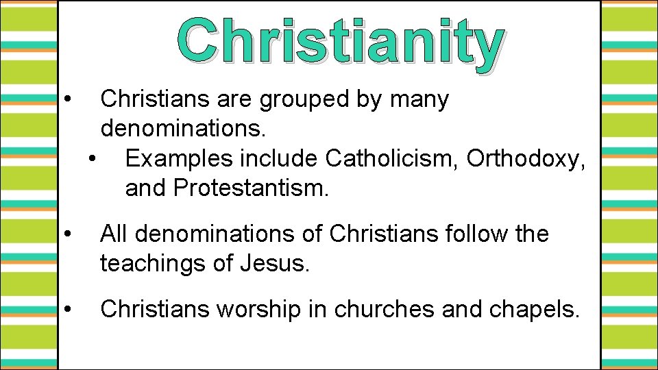 Christianity • Christians are grouped by many denominations. • Examples include Catholicism, Orthodoxy, and