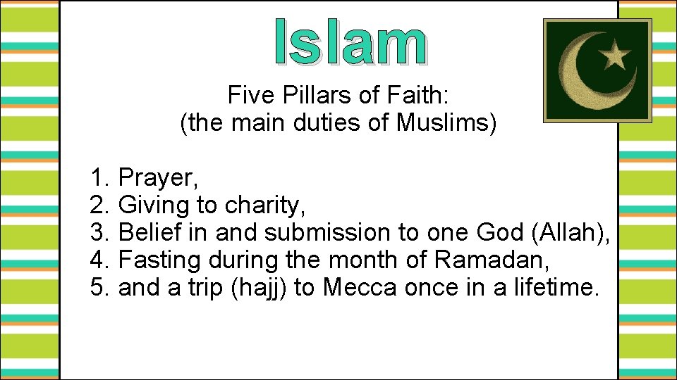 Islam Five Pillars of Faith: (the main duties of Muslims) 1. Prayer, 2. Giving
